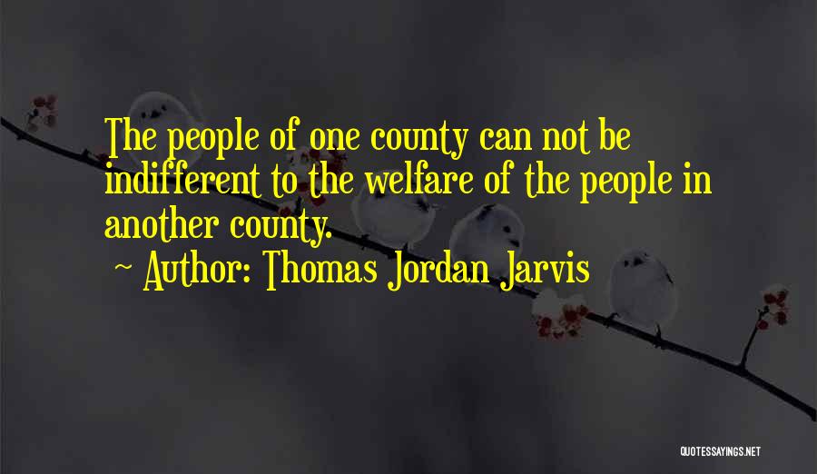 Thomas Jordan Jarvis Quotes: The People Of One County Can Not Be Indifferent To The Welfare Of The People In Another County.