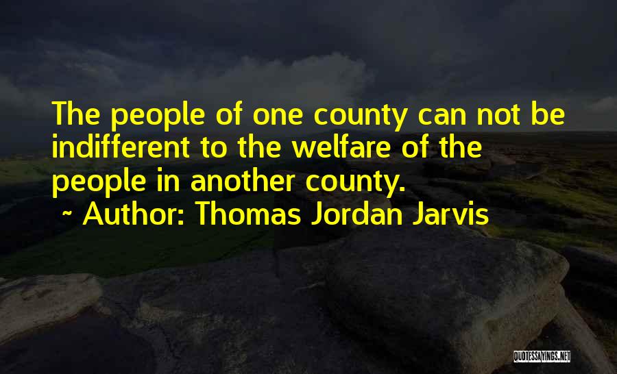 Thomas Jordan Jarvis Quotes: The People Of One County Can Not Be Indifferent To The Welfare Of The People In Another County.