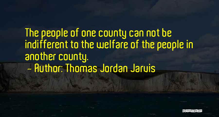 Thomas Jordan Jarvis Quotes: The People Of One County Can Not Be Indifferent To The Welfare Of The People In Another County.