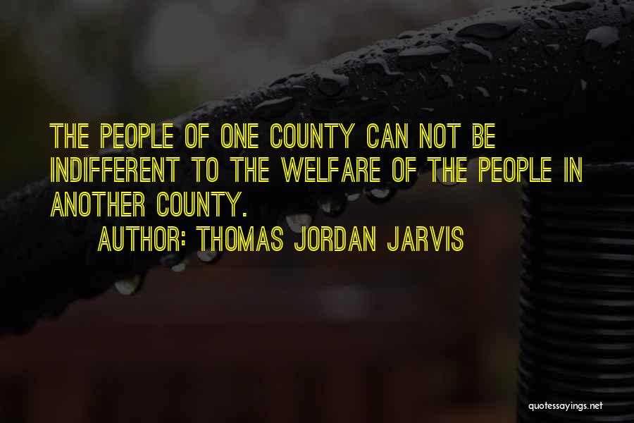 Thomas Jordan Jarvis Quotes: The People Of One County Can Not Be Indifferent To The Welfare Of The People In Another County.