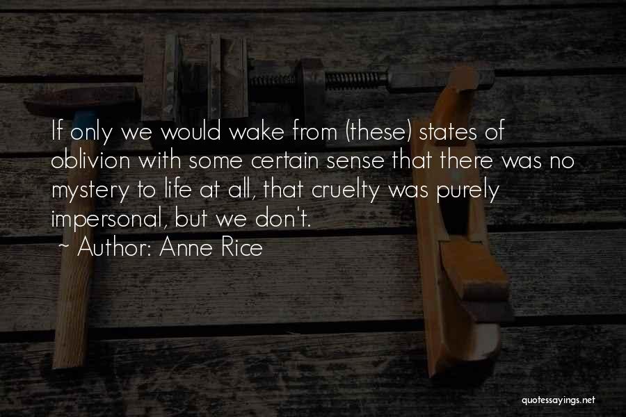 Anne Rice Quotes: If Only We Would Wake From (these) States Of Oblivion With Some Certain Sense That There Was No Mystery To