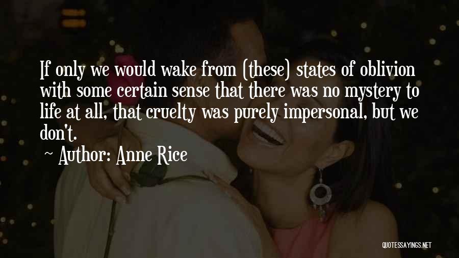 Anne Rice Quotes: If Only We Would Wake From (these) States Of Oblivion With Some Certain Sense That There Was No Mystery To