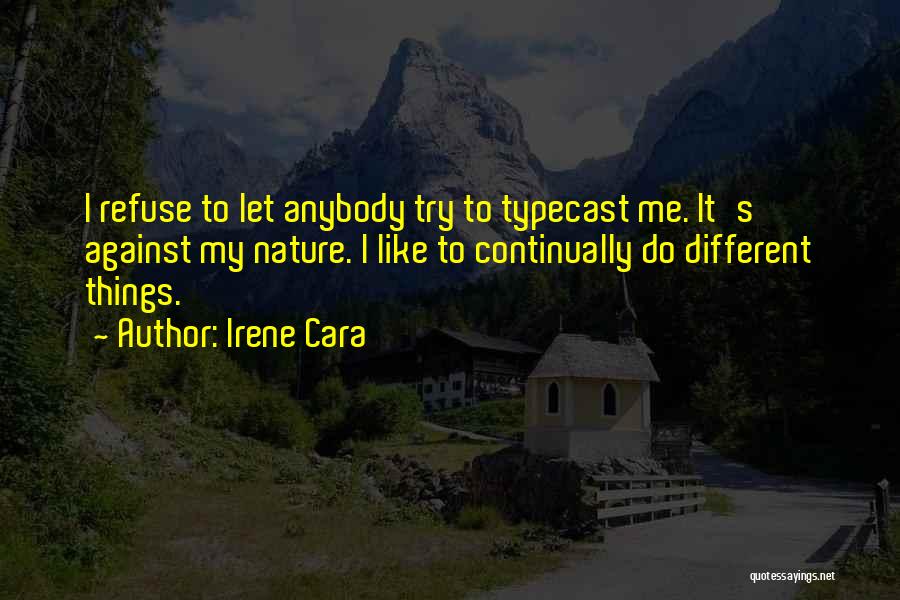 Irene Cara Quotes: I Refuse To Let Anybody Try To Typecast Me. It's Against My Nature. I Like To Continually Do Different Things.