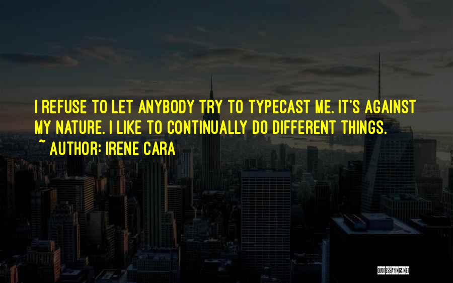 Irene Cara Quotes: I Refuse To Let Anybody Try To Typecast Me. It's Against My Nature. I Like To Continually Do Different Things.