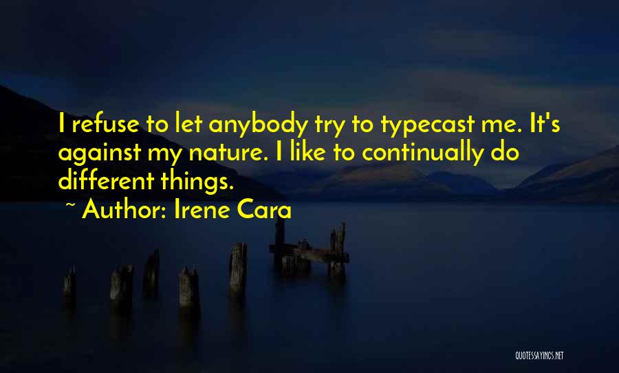 Irene Cara Quotes: I Refuse To Let Anybody Try To Typecast Me. It's Against My Nature. I Like To Continually Do Different Things.