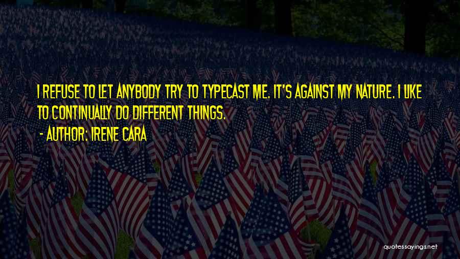 Irene Cara Quotes: I Refuse To Let Anybody Try To Typecast Me. It's Against My Nature. I Like To Continually Do Different Things.