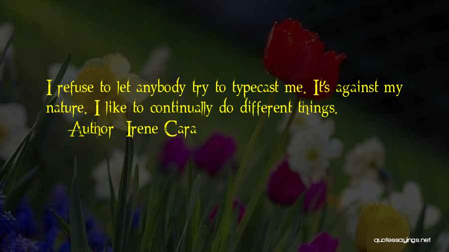 Irene Cara Quotes: I Refuse To Let Anybody Try To Typecast Me. It's Against My Nature. I Like To Continually Do Different Things.