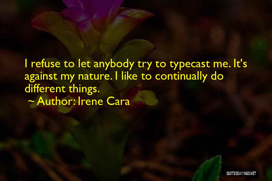 Irene Cara Quotes: I Refuse To Let Anybody Try To Typecast Me. It's Against My Nature. I Like To Continually Do Different Things.