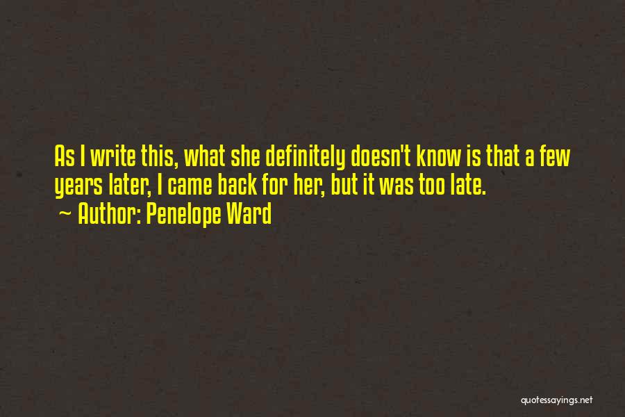 Penelope Ward Quotes: As I Write This, What She Definitely Doesn't Know Is That A Few Years Later, I Came Back For Her,