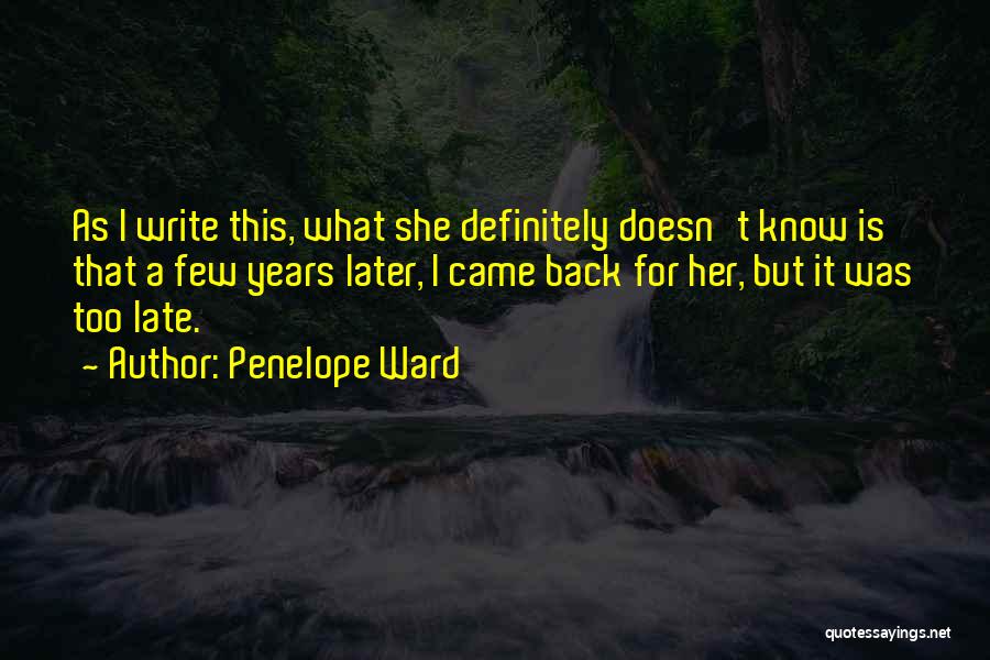 Penelope Ward Quotes: As I Write This, What She Definitely Doesn't Know Is That A Few Years Later, I Came Back For Her,