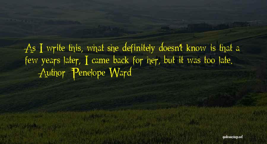 Penelope Ward Quotes: As I Write This, What She Definitely Doesn't Know Is That A Few Years Later, I Came Back For Her,