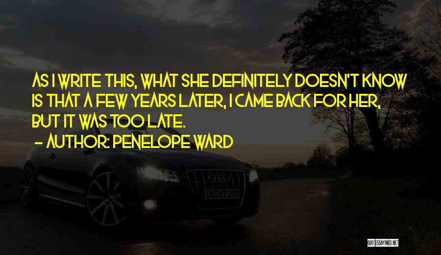 Penelope Ward Quotes: As I Write This, What She Definitely Doesn't Know Is That A Few Years Later, I Came Back For Her,