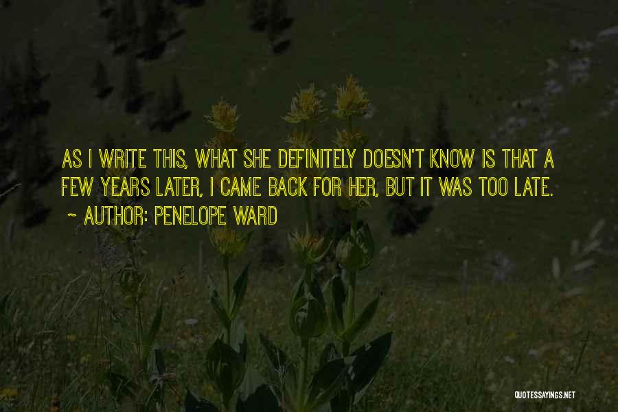 Penelope Ward Quotes: As I Write This, What She Definitely Doesn't Know Is That A Few Years Later, I Came Back For Her,