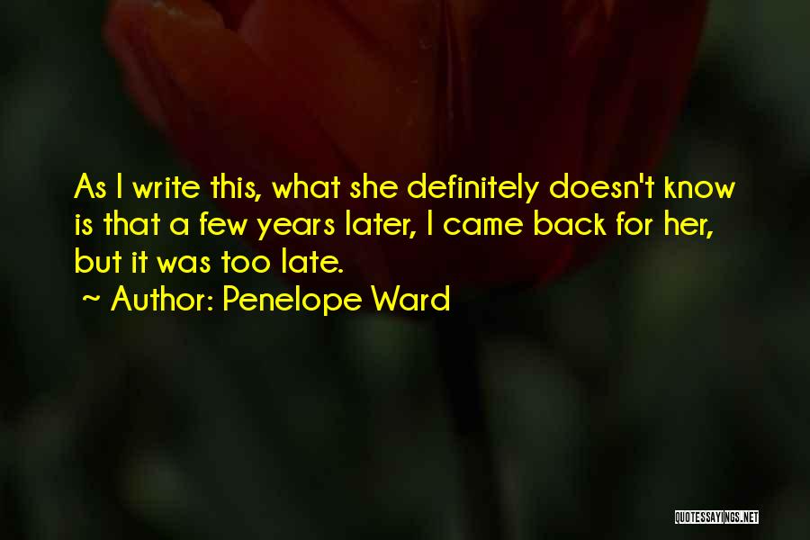 Penelope Ward Quotes: As I Write This, What She Definitely Doesn't Know Is That A Few Years Later, I Came Back For Her,