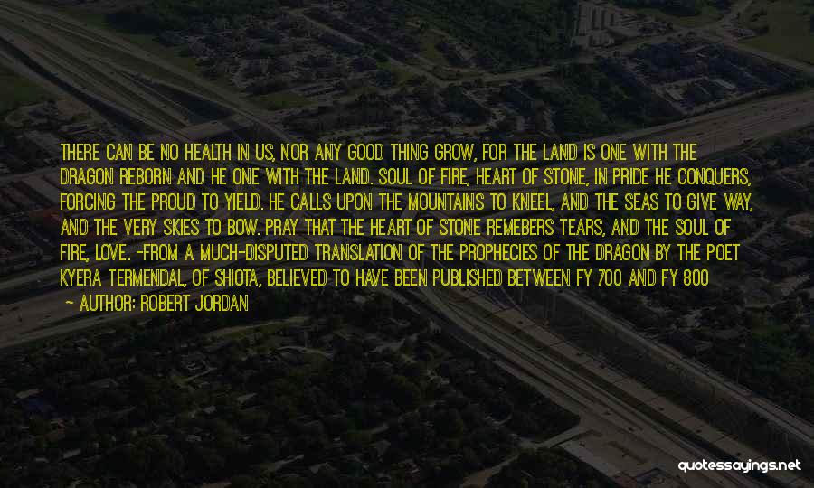 Robert Jordan Quotes: There Can Be No Health In Us, Nor Any Good Thing Grow, For The Land Is One With The Dragon