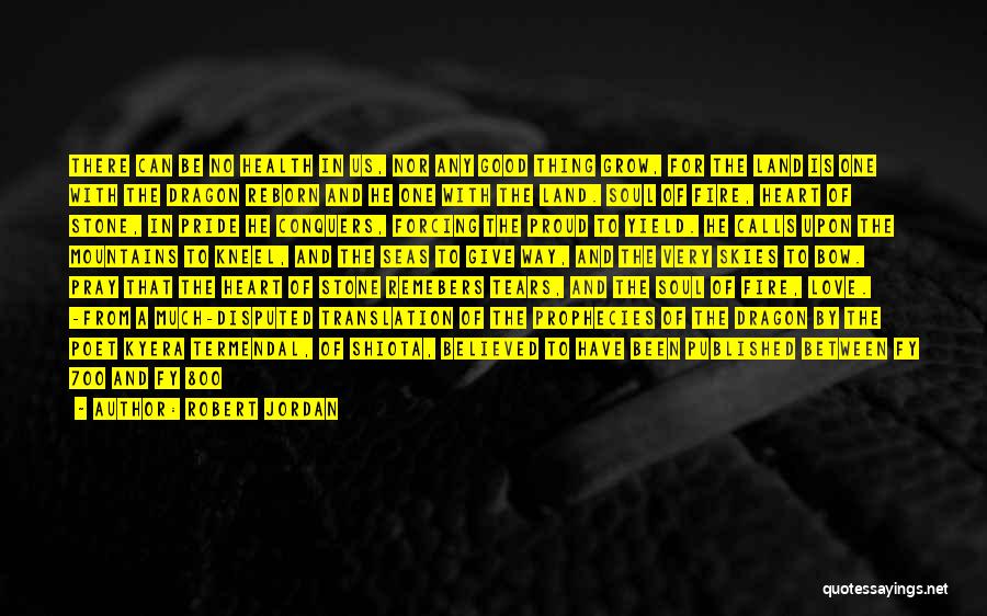 Robert Jordan Quotes: There Can Be No Health In Us, Nor Any Good Thing Grow, For The Land Is One With The Dragon