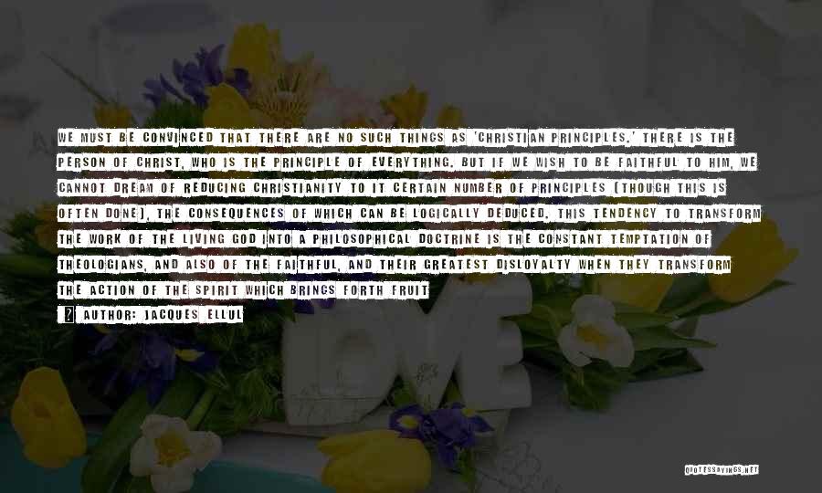 Jacques Ellul Quotes: We Must Be Convinced That There Are No Such Things As 'christian Principles.' There Is The Person Of Christ, Who