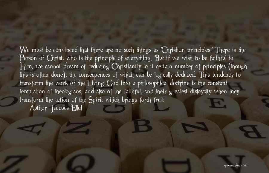 Jacques Ellul Quotes: We Must Be Convinced That There Are No Such Things As 'christian Principles.' There Is The Person Of Christ, Who