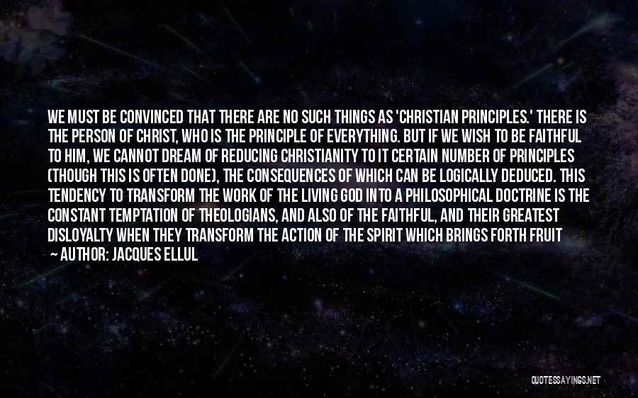 Jacques Ellul Quotes: We Must Be Convinced That There Are No Such Things As 'christian Principles.' There Is The Person Of Christ, Who