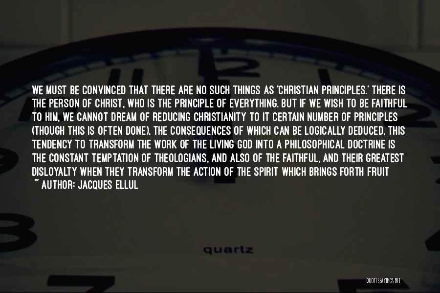 Jacques Ellul Quotes: We Must Be Convinced That There Are No Such Things As 'christian Principles.' There Is The Person Of Christ, Who