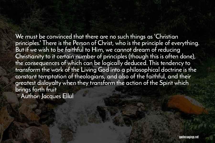 Jacques Ellul Quotes: We Must Be Convinced That There Are No Such Things As 'christian Principles.' There Is The Person Of Christ, Who