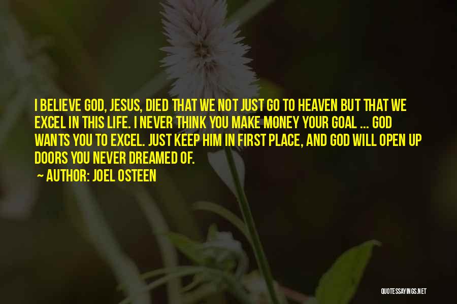 Joel Osteen Quotes: I Believe God, Jesus, Died That We Not Just Go To Heaven But That We Excel In This Life. I