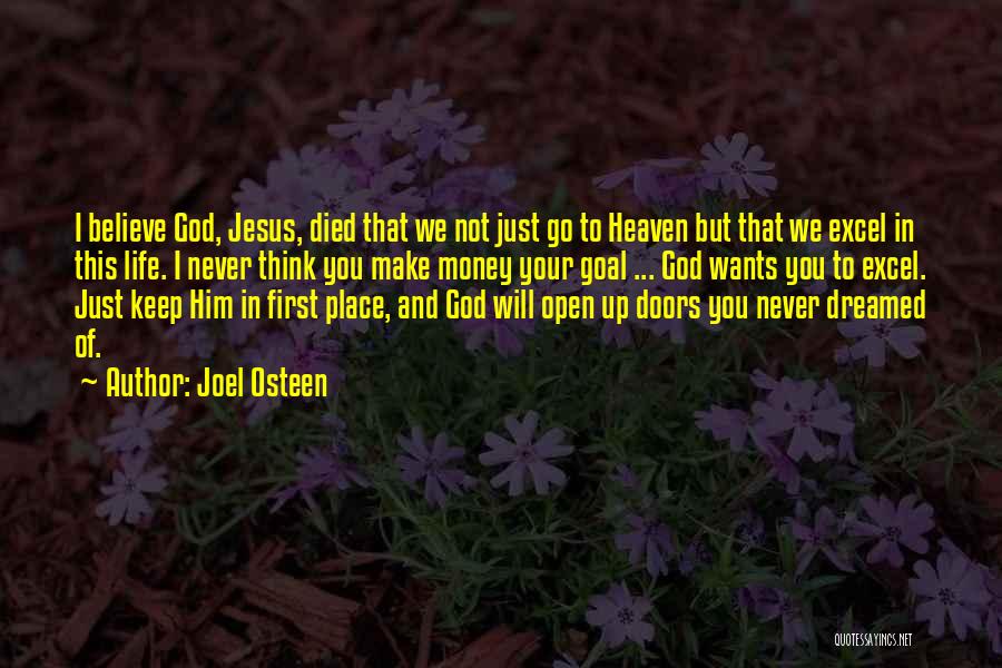 Joel Osteen Quotes: I Believe God, Jesus, Died That We Not Just Go To Heaven But That We Excel In This Life. I