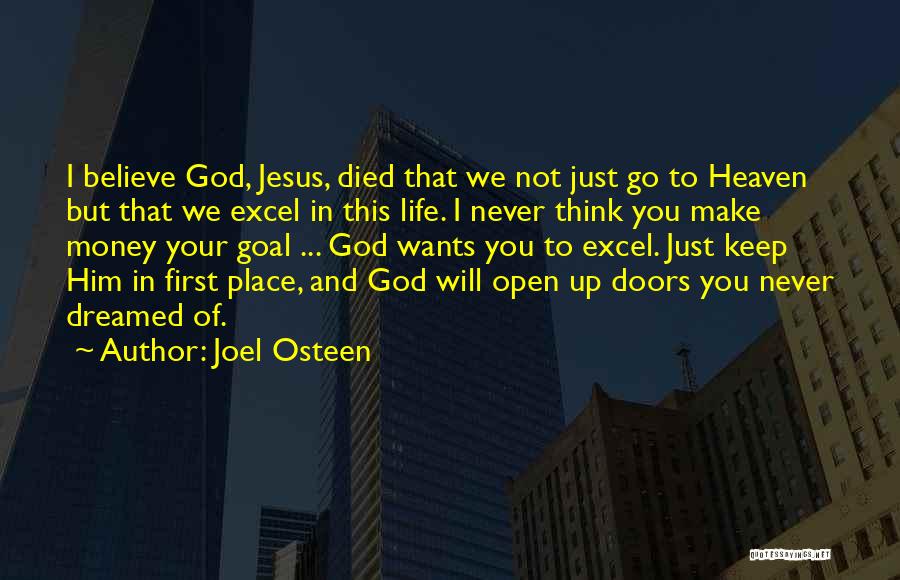 Joel Osteen Quotes: I Believe God, Jesus, Died That We Not Just Go To Heaven But That We Excel In This Life. I