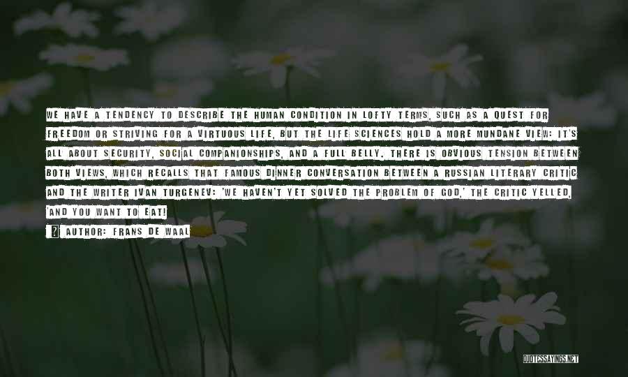 Frans De Waal Quotes: We Have A Tendency To Describe The Human Condition In Lofty Terms, Such As A Quest For Freedom Or Striving