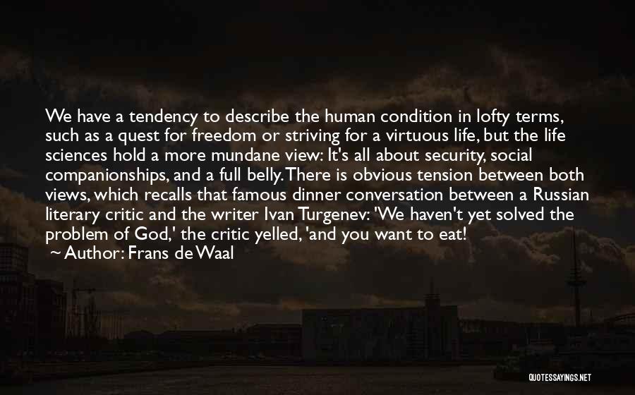 Frans De Waal Quotes: We Have A Tendency To Describe The Human Condition In Lofty Terms, Such As A Quest For Freedom Or Striving