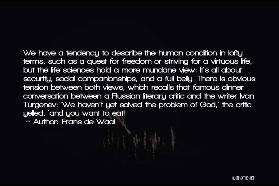 Frans De Waal Quotes: We Have A Tendency To Describe The Human Condition In Lofty Terms, Such As A Quest For Freedom Or Striving