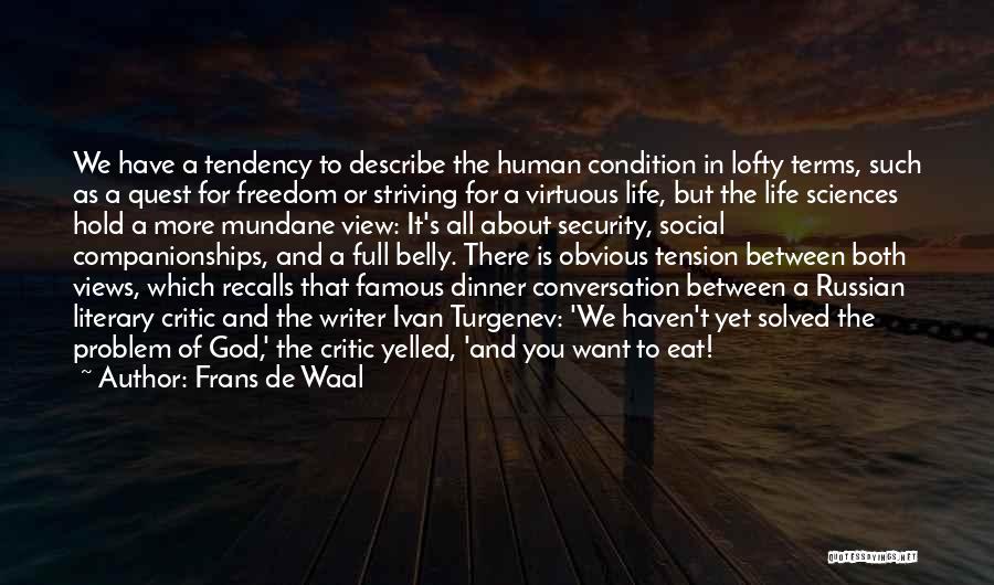 Frans De Waal Quotes: We Have A Tendency To Describe The Human Condition In Lofty Terms, Such As A Quest For Freedom Or Striving