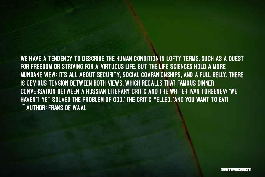 Frans De Waal Quotes: We Have A Tendency To Describe The Human Condition In Lofty Terms, Such As A Quest For Freedom Or Striving