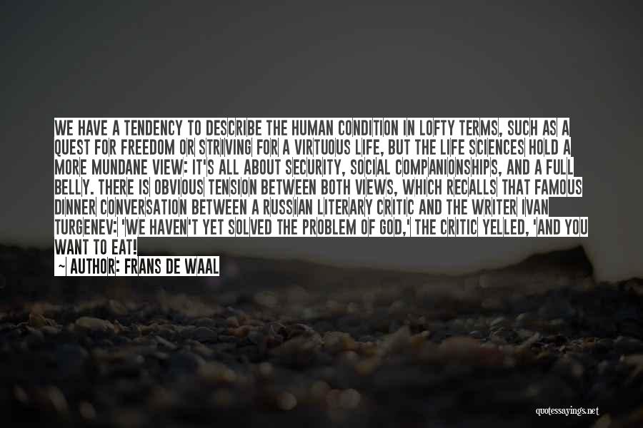 Frans De Waal Quotes: We Have A Tendency To Describe The Human Condition In Lofty Terms, Such As A Quest For Freedom Or Striving