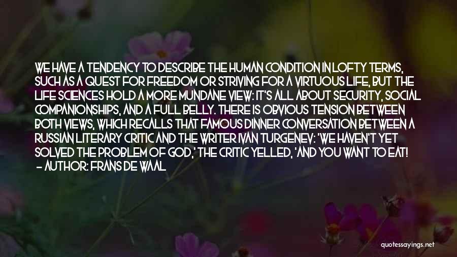 Frans De Waal Quotes: We Have A Tendency To Describe The Human Condition In Lofty Terms, Such As A Quest For Freedom Or Striving