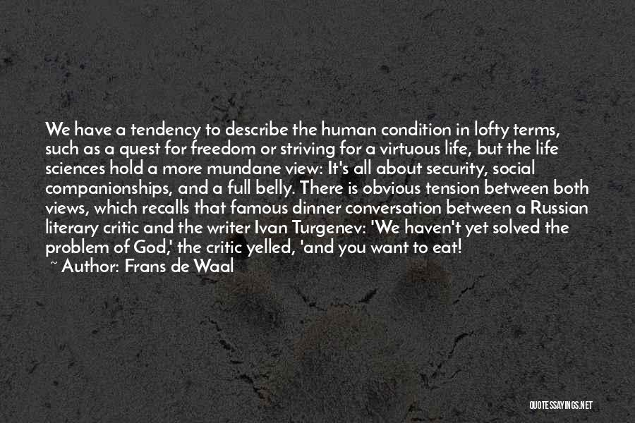 Frans De Waal Quotes: We Have A Tendency To Describe The Human Condition In Lofty Terms, Such As A Quest For Freedom Or Striving