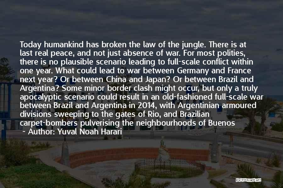 Yuval Noah Harari Quotes: Today Humankind Has Broken The Law Of The Jungle. There Is At Last Real Peace, And Not Just Absence Of