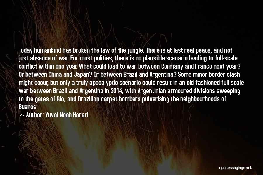 Yuval Noah Harari Quotes: Today Humankind Has Broken The Law Of The Jungle. There Is At Last Real Peace, And Not Just Absence Of