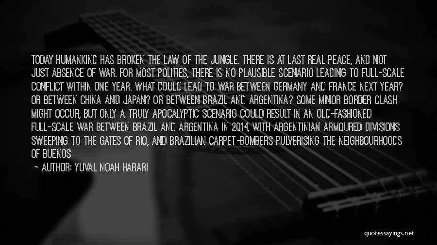 Yuval Noah Harari Quotes: Today Humankind Has Broken The Law Of The Jungle. There Is At Last Real Peace, And Not Just Absence Of