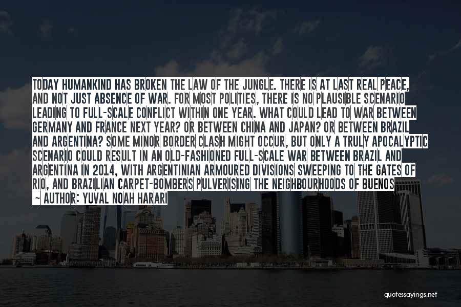 Yuval Noah Harari Quotes: Today Humankind Has Broken The Law Of The Jungle. There Is At Last Real Peace, And Not Just Absence Of