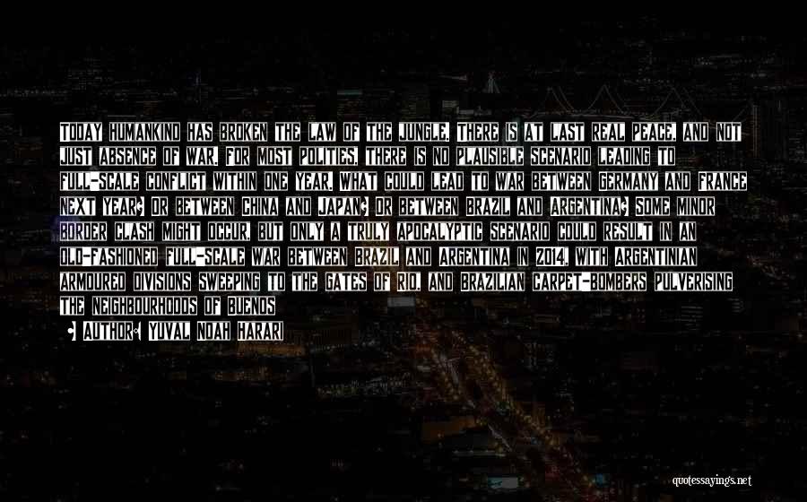 Yuval Noah Harari Quotes: Today Humankind Has Broken The Law Of The Jungle. There Is At Last Real Peace, And Not Just Absence Of