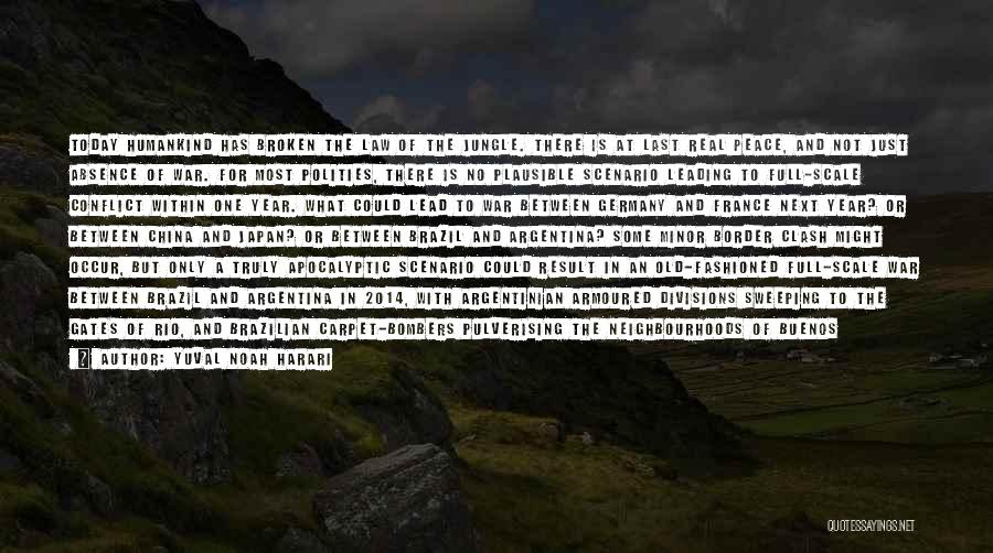 Yuval Noah Harari Quotes: Today Humankind Has Broken The Law Of The Jungle. There Is At Last Real Peace, And Not Just Absence Of