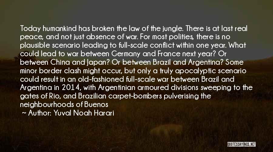 Yuval Noah Harari Quotes: Today Humankind Has Broken The Law Of The Jungle. There Is At Last Real Peace, And Not Just Absence Of
