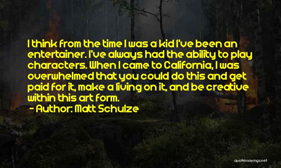 Matt Schulze Quotes: I Think From The Time I Was A Kid I've Been An Entertainer. I've Always Had The Ability To Play