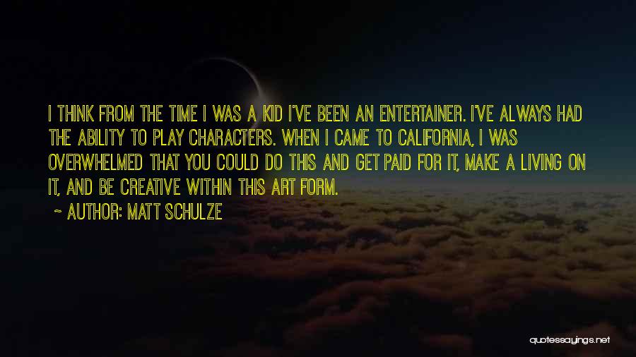 Matt Schulze Quotes: I Think From The Time I Was A Kid I've Been An Entertainer. I've Always Had The Ability To Play