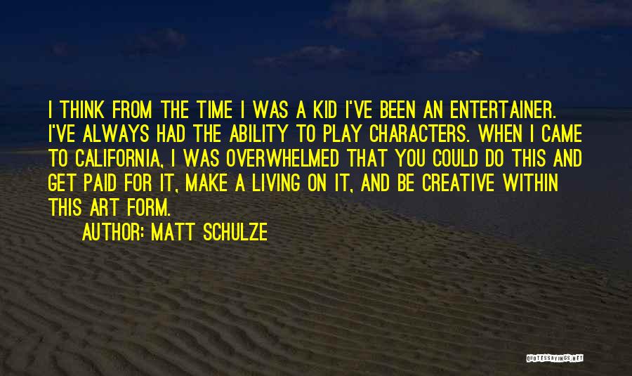 Matt Schulze Quotes: I Think From The Time I Was A Kid I've Been An Entertainer. I've Always Had The Ability To Play