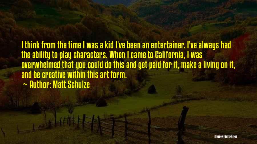 Matt Schulze Quotes: I Think From The Time I Was A Kid I've Been An Entertainer. I've Always Had The Ability To Play