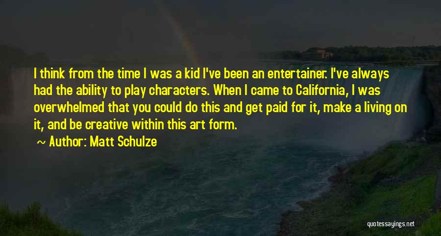 Matt Schulze Quotes: I Think From The Time I Was A Kid I've Been An Entertainer. I've Always Had The Ability To Play