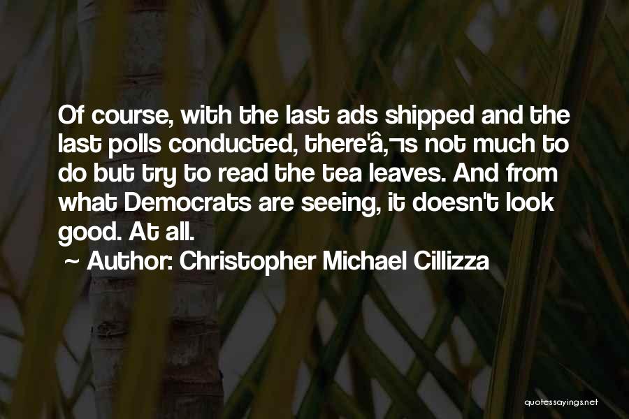 Christopher Michael Cillizza Quotes: Of Course, With The Last Ads Shipped And The Last Polls Conducted, There'â‚¬s Not Much To Do But Try To