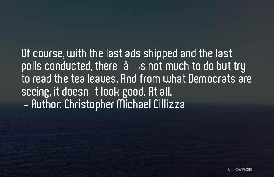 Christopher Michael Cillizza Quotes: Of Course, With The Last Ads Shipped And The Last Polls Conducted, There'â‚¬s Not Much To Do But Try To